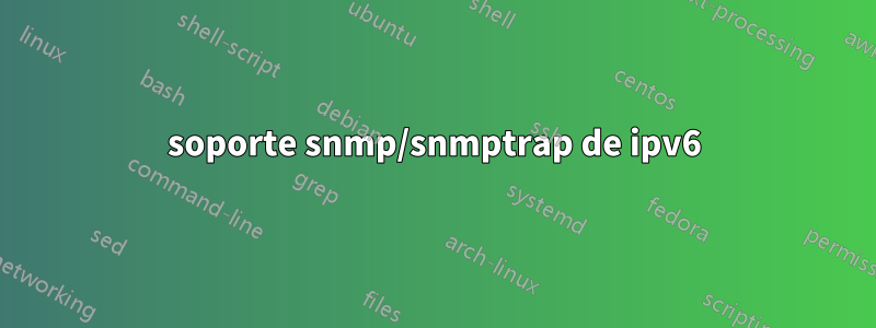 soporte snmp/snmptrap de ipv6