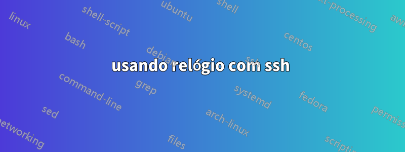 usando relógio com ssh