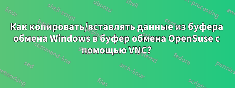 Как копировать/вставлять данные из буфера обмена Windows в буфер обмена OpenSuse с помощью VNC?