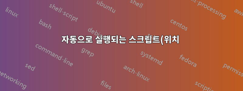 자동으로 실행되는 스크립트(위치) 목록과 언제?