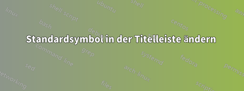 Standardsymbol in der Titelleiste ändern