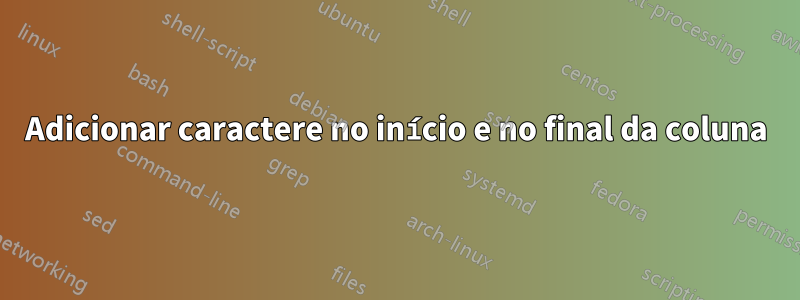 Adicionar caractere no início e no final da coluna