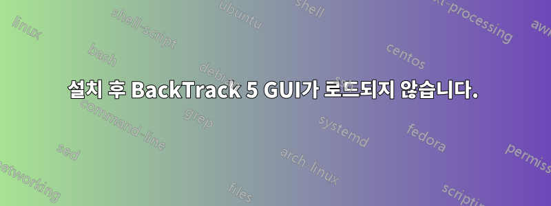 설치 후 BackTrack 5 GUI가 로드되지 않습니다.