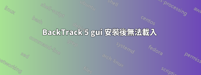 BackTrack 5 gui 安裝後無法載入