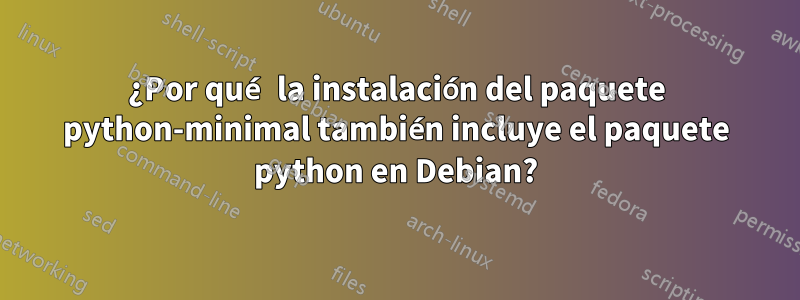 ¿Por qué la instalación del paquete python-minimal también incluye el paquete python en Debian?