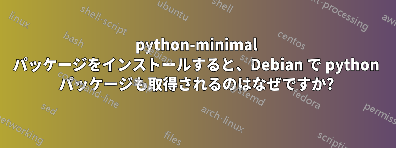 python-minimal パッケージをインストールすると、Debian で python パッケージも取得されるのはなぜですか?