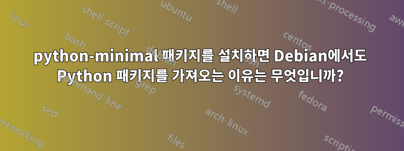 python-minimal 패키지를 설치하면 Debian에서도 Python 패키지를 가져오는 이유는 무엇입니까?