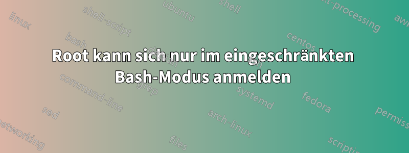 Root kann sich nur im eingeschränkten Bash-Modus anmelden