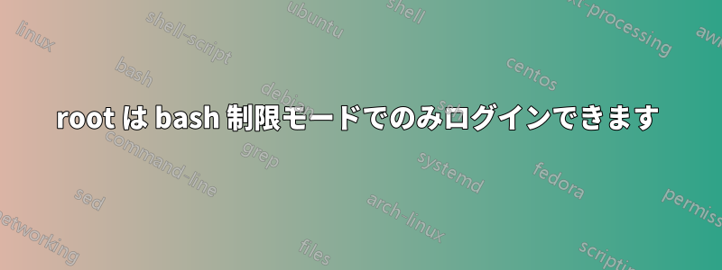 root は bash 制限モードでのみログインできます