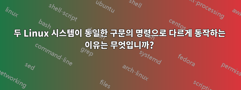 두 Linux 시스템이 동일한 구문의 명령으로 다르게 동작하는 이유는 무엇입니까?