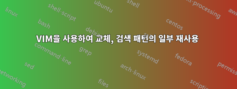 VIM을 사용하여 교체, 검색 패턴의 일부 재사용