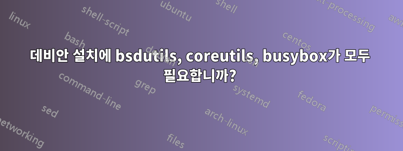 데비안 설치에 bsdutils, coreutils, busybox가 모두 필요합니까?