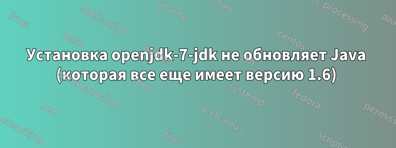 Установка openjdk-7-jdk не обновляет Java (которая все еще имеет версию 1.6)