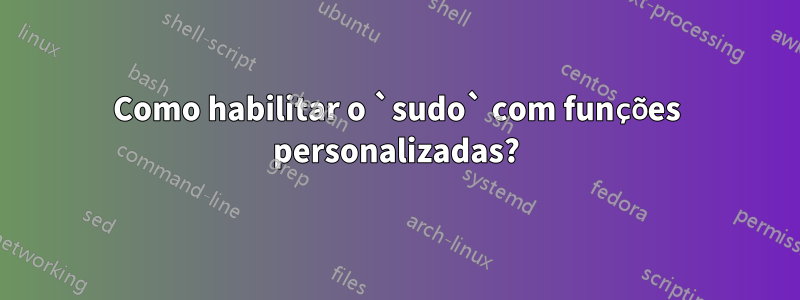 Como habilitar o `sudo` com funções personalizadas?