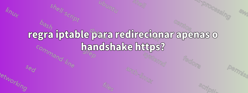 regra iptable para redirecionar apenas o handshake https?