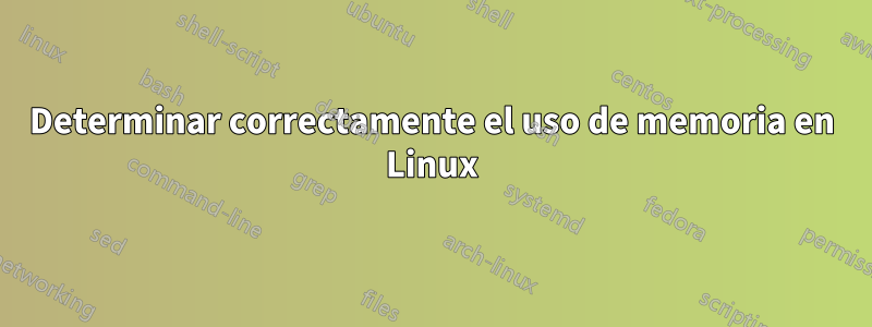 Determinar correctamente el uso de memoria en Linux