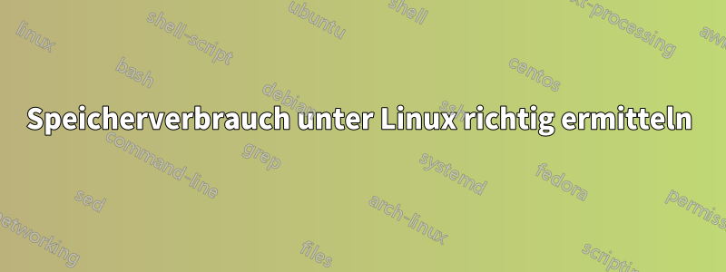 Speicherverbrauch unter Linux richtig ermitteln