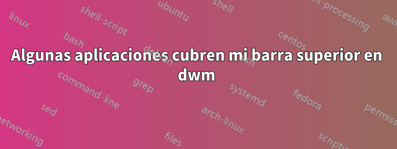 Algunas aplicaciones cubren mi barra superior en dwm