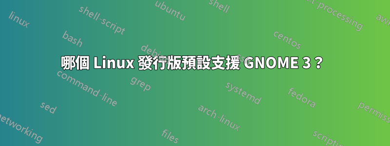 哪個 Linux 發行版預設支援 GNOME 3？