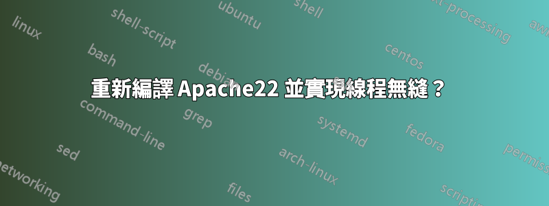 重新編譯 Apache22 並實現線程無縫？ 