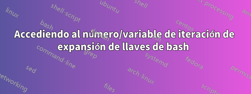 Accediendo al número/variable de iteración de expansión de llaves de bash 