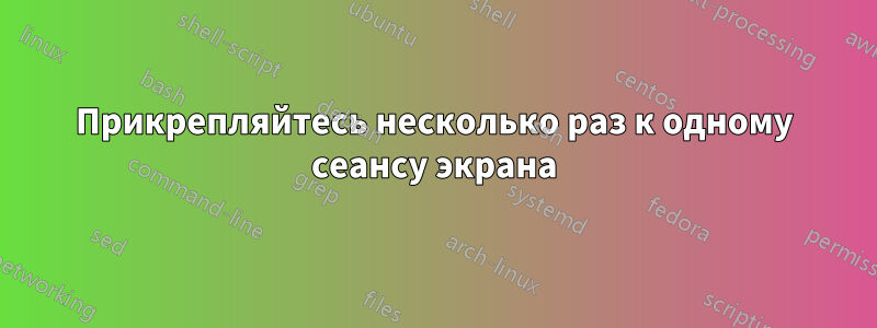 Прикрепляйтесь несколько раз к одному сеансу экрана