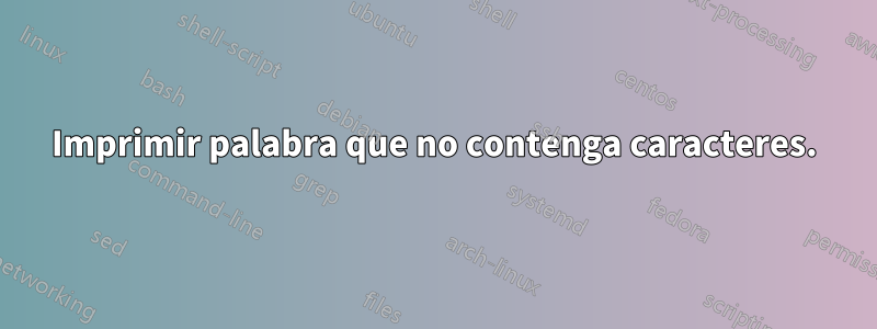 Imprimir palabra que no contenga caracteres.