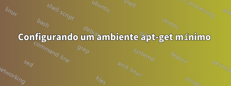 Configurando um ambiente apt-get mínimo