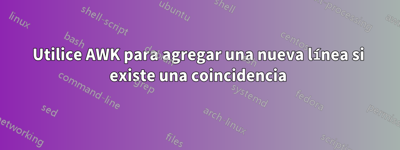 Utilice AWK para agregar una nueva línea si existe una coincidencia