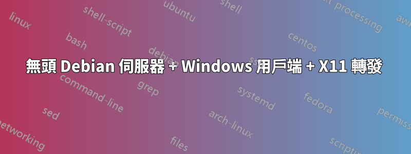 無頭 Debian 伺服器 + Windows 用戶端 + X11 轉發