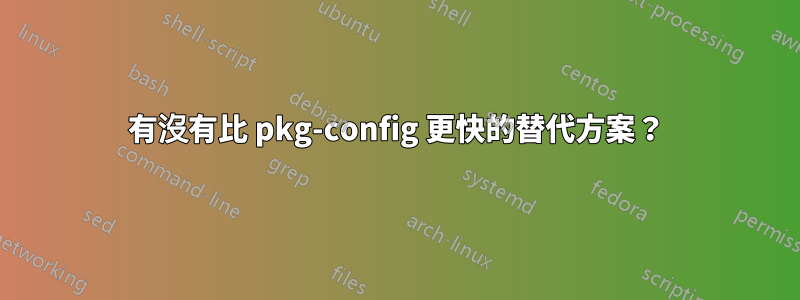 有沒有比 pkg-config 更快的替代方案？