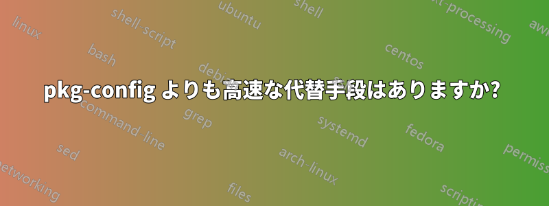 pkg-config よりも高速な代替手段はありますか?