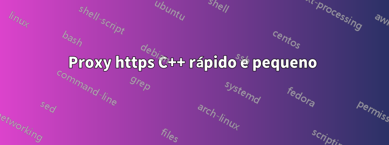 Proxy https C++ rápido e pequeno