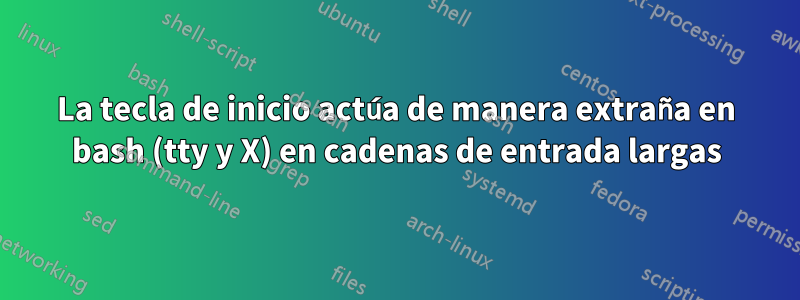 La tecla de inicio actúa de manera extraña en bash (tty y X) en cadenas de entrada largas