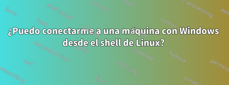 ¿Puedo conectarme a una máquina con Windows desde el shell de Linux?