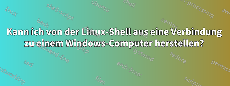 Kann ich von der Linux-Shell aus eine Verbindung zu einem Windows-Computer herstellen?