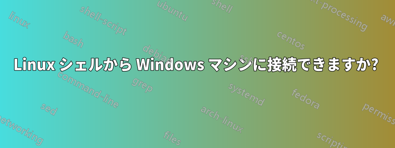 Linux シェルから Windows マシンに接続できますか?