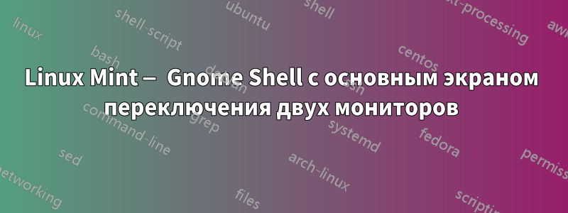 Linux Mint — Gnome Shell с основным экраном переключения двух мониторов