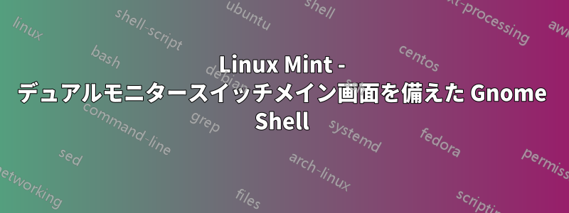 Linux Mint - デュアルモニタースイッチメイン画面を備えた Gnome Shell