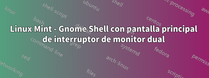 Linux Mint - Gnome Shell con pantalla principal de interruptor de monitor dual