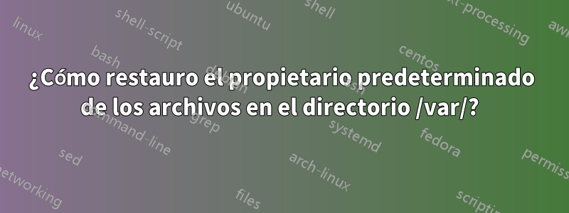 ¿Cómo restauro el propietario predeterminado de los archivos en el directorio /var/? 