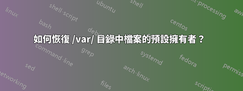 如何恢復 /var/ 目錄中檔案的預設擁有者？ 