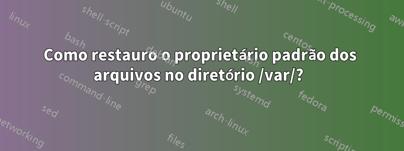 Como restauro o proprietário padrão dos arquivos no diretório /var/? 