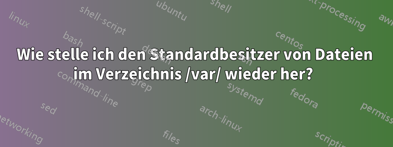 Wie stelle ich den Standardbesitzer von Dateien im Verzeichnis /var/ wieder her? 