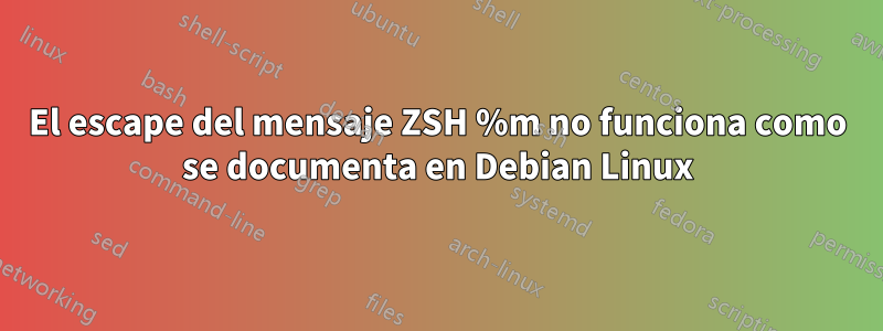 El escape del mensaje ZSH %m no funciona como se documenta en Debian Linux