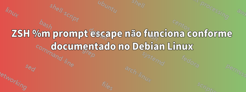 ZSH %m prompt escape não funciona conforme documentado no Debian Linux