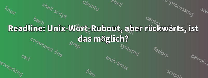 Readline: Unix-Wort-Rubout, aber rückwärts, ist das möglich?