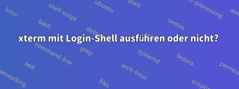 xterm mit Login-Shell ausführen oder nicht?