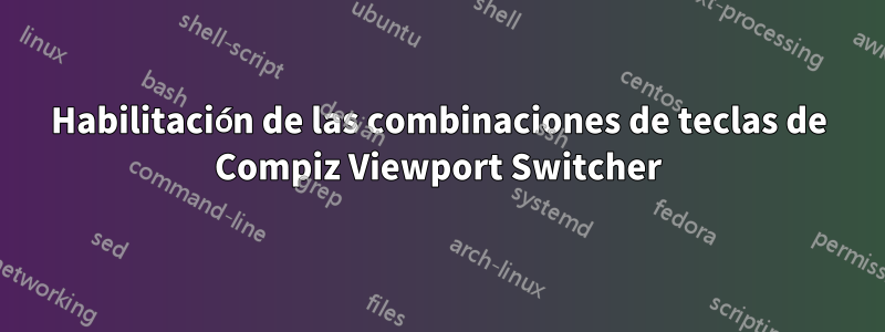 Habilitación de las combinaciones de teclas de Compiz Viewport Switcher