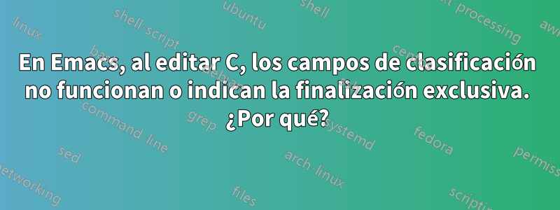 En Emacs, al editar C, los campos de clasificación no funcionan o indican la finalización exclusiva. ¿Por qué?